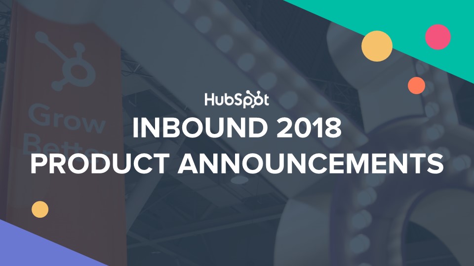 INBOUND 2018 HUBSPOT PRODUCT ANNOUNCEMENTS
