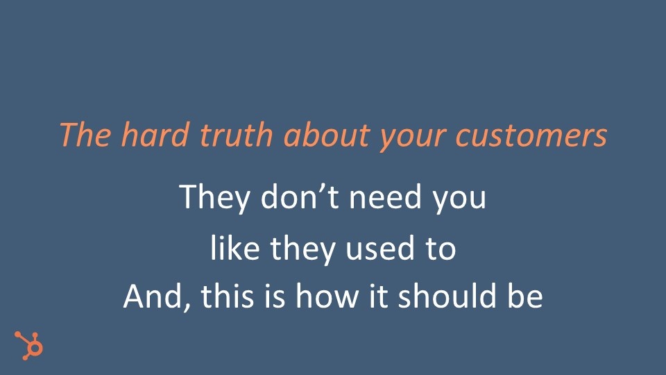 Customers don't need you as much as before