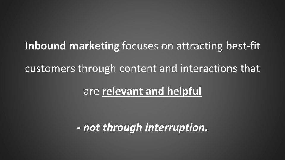 inbound marketing focuses on  content and interactions that are relevant and helpful